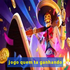 jogo quem ta ganhando